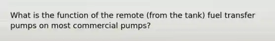 What is the function of the remote (from the tank) fuel transfer pumps on most commercial pumps?