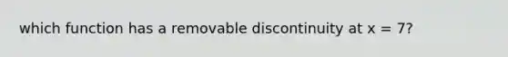 which function has a removable discontinuity at x = 7?