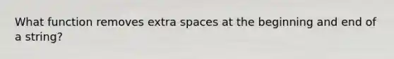 What function removes extra spaces at the beginning and end of a string?