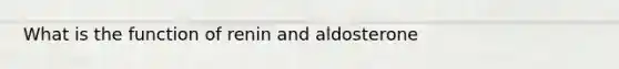What is the function of renin and aldosterone