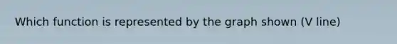 Which function is represented by the graph shown (V line)