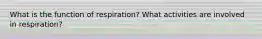 What is the function of respiration? What activities are involved in respiration?