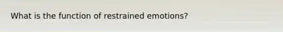 What is the function of restrained emotions?
