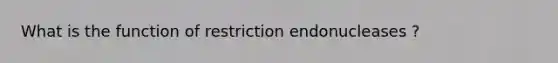 What is the function of restriction endonucleases ?