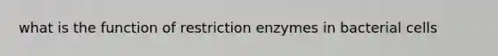 what is the function of restriction enzymes in bacterial cells