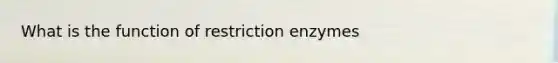 What is the function of restriction enzymes