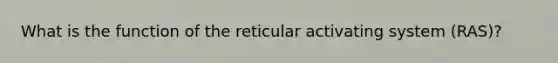 What is the function of the reticular activating system (RAS)?