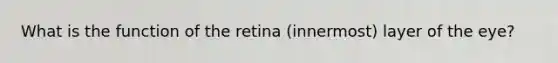 What is the function of the retina (innermost) layer of the eye?