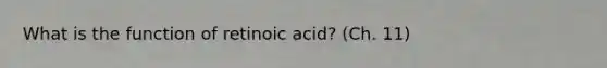 What is the function of retinoic acid? (Ch. 11)