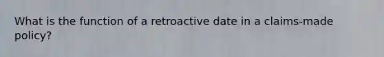 What is the function of a retroactive date in a claims-made policy?