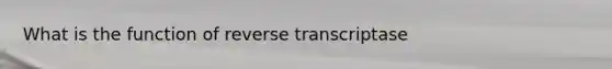 What is the function of reverse transcriptase