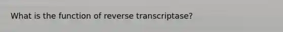 What is the function of reverse transcriptase?