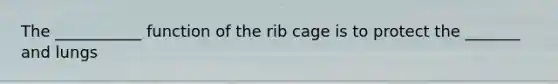 The ___________ function of the rib cage is to protect the _______ and lungs