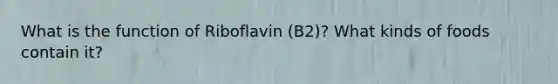 What is the function of Riboflavin (B2)? What kinds of foods contain it?