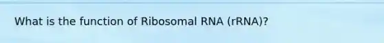 What is the function of <a href='https://www.questionai.com/knowledge/k4lWAiAI7W-ribosomal-rna' class='anchor-knowledge'>ribosomal rna</a> (rRNA)?