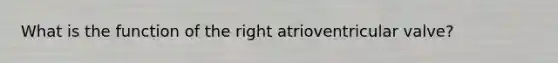 What is the function of the right atrioventricular valve?
