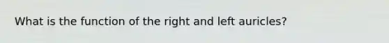 What is the function of the right and left auricles?