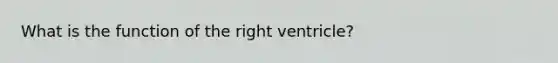 What is the function of the right ventricle?