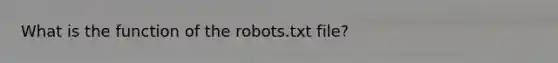 What is the function of the robots.txt file?