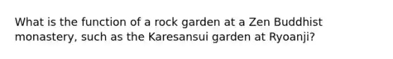 What is the function of a rock garden at a Zen Buddhist monastery, such as the Karesansui garden at Ryoanji?