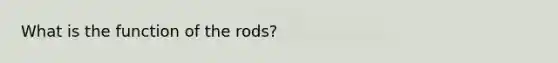 What is the function of the rods?