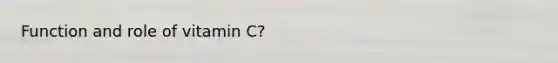 Function and role of vitamin C?