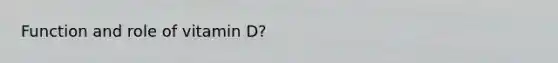 Function and role of vitamin D?