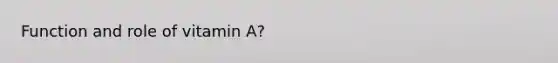 Function and role of vitamin A?