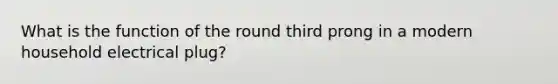 What is the function of the round third prong in a modern household electrical plug?
