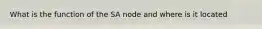 What is the function of the SA node and where is it located