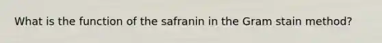 What is the function of the safranin in the Gram stain method?