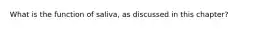 What is the function of saliva, as discussed in this chapter?