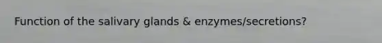 Function of the salivary glands & enzymes/secretions?