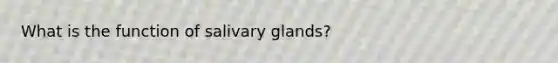 What is the function of salivary glands?