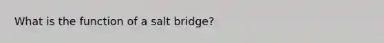 What is the function of a salt bridge?