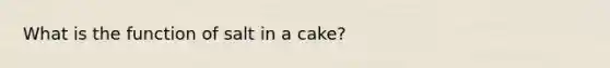 What is the function of salt in a cake?