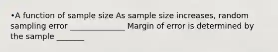 •A function of sample size As sample size increases, random sampling error ______________ Margin of error is determined by the sample _______