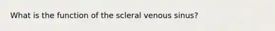 What is the function of the scleral venous sinus?