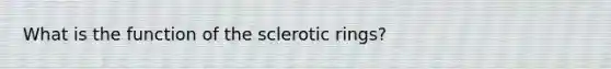 What is the function of the sclerotic rings?