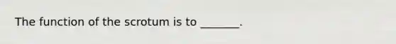 The function of the scrotum is to _______.