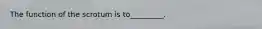 The function of the scrotum is to_________.