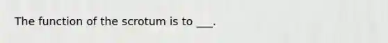 The function of the scrotum is to ___.