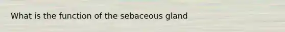 What is the function of the sebaceous gland