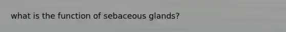 what is the function of sebaceous glands?