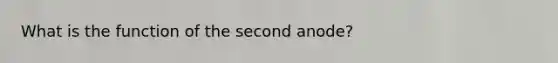 What is the function of the second anode?