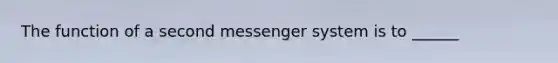 The function of a second messenger system is to ______