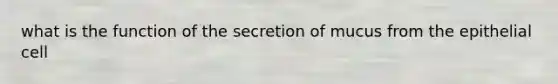 what is the function of the secretion of mucus from the epithelial cell