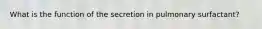 What is the function of the secretion in pulmonary surfactant?