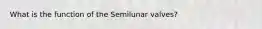 What is the function of the Semilunar valves?