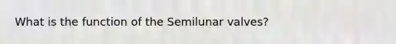 What is the function of the Semilunar valves?